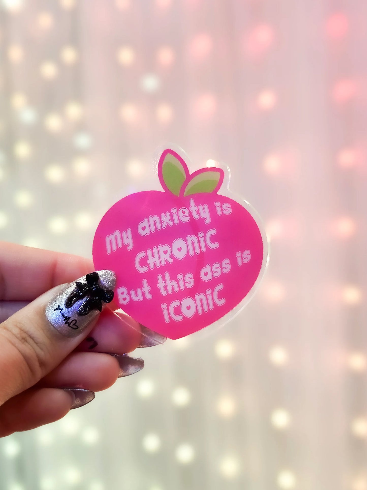 My Anxiety Is Chronic But This Ass Is Iconic Acrylic Pin